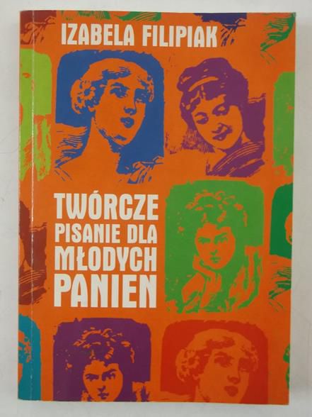 Filipiak Izabela - Twórcze pisanie dla młodych panien