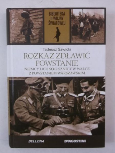 Rozkaz zdławić powstanie. Niemcy i ich sojusznicy w walce z Powstaniem Warszawskim