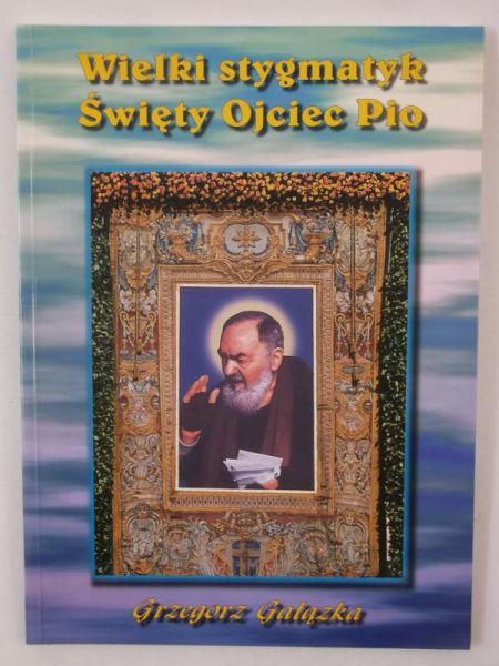 Gałązka Grzegorz - Wielki stygmatyk Święty ojciec Pio
