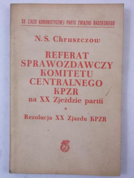 Chruszczow N. S. - Referat Sprawozdawczy Komitetu Centralnego KPZR na XX Zjeździe partii