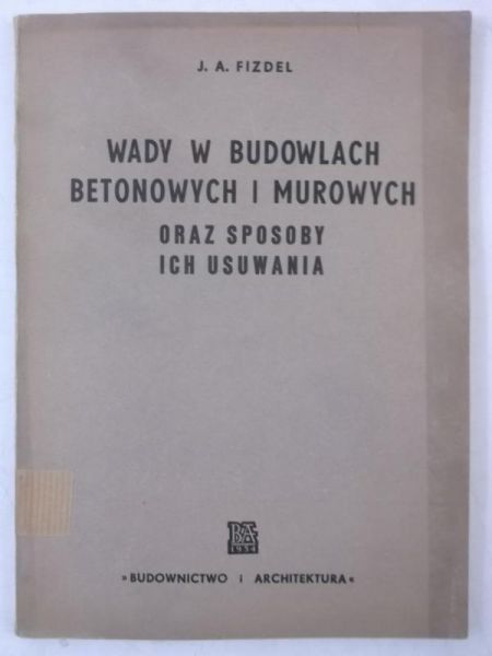 Fizdel J. A. - Wady w budowlach betonowych i murowych oraz sposoby ich usuwania