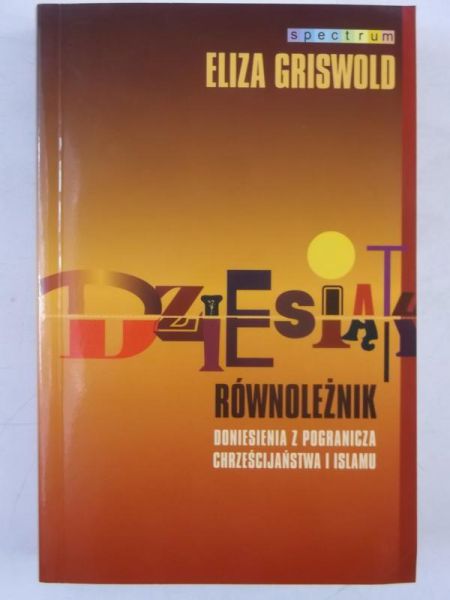 Griswold Eliza - Dziesiaty równoleżnik. Doniesienia z pogranicza chrześcijaństwa i islamu