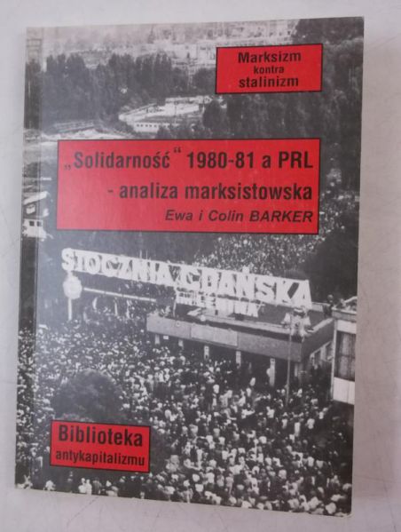 Barker Ewa - "Solidarność" 1980-81, a PRL - analiza marksistowska