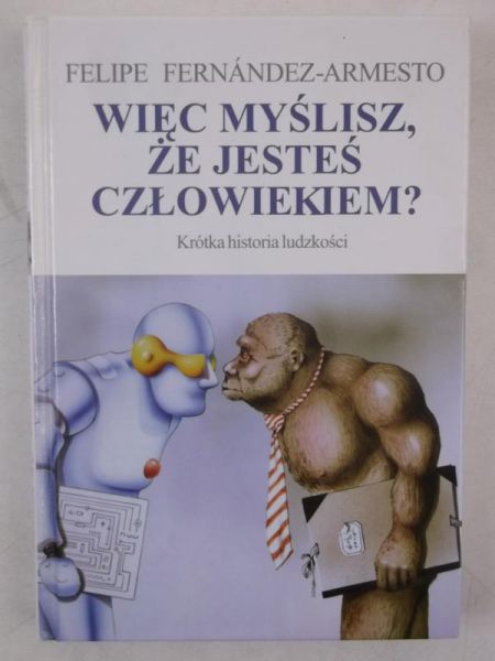 Więc myślisz, że jesteś człowiekiem? Krótka historia ludzkości