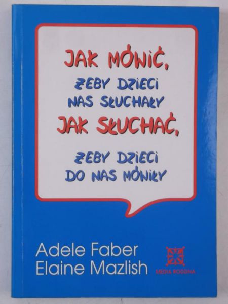 Jak mówić, żeby dzieci nas słuchały. Jak słuchać, żeby dzieci do nas mówiły