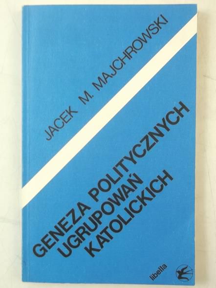 Majchrowski Jacek M. - Geneza politycznych ugrupowań katolickich