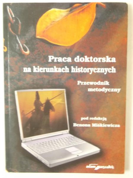Miśkiewicz Benon (red.) - Praca doktorska na kierunkach historycznych. Przewodnik metodyczny