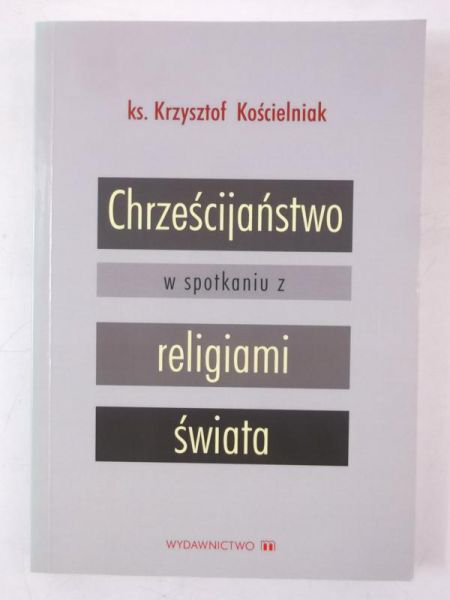 Kościelniak Krzysztof - Chrześcijaństwo w spotkaniu z religiami świata