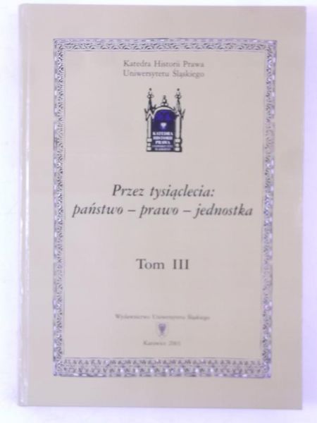 Przez tysiąclecia: państwo - prawo - jednostka. Tom III