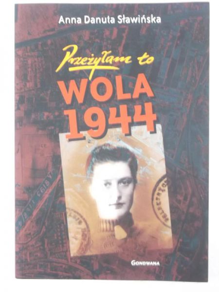 Sławińska Anna Danuta - Przeżyłam to. Wola 1944