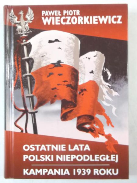 Ostatnie lata Polski Niepodległej. Kampania 1939 roku