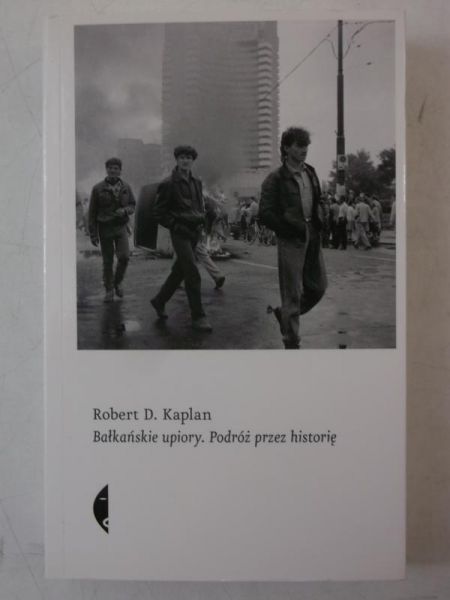 Kaplan Robert - Bałkańskie upiory. Podróż przez historię