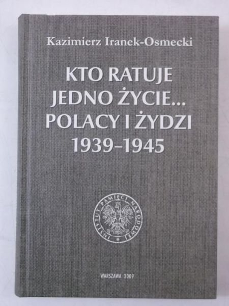 Iranek-Osmecki Kazimierz - Kto ratuje jedno życie… Polacy i Żydzi 1939-1945