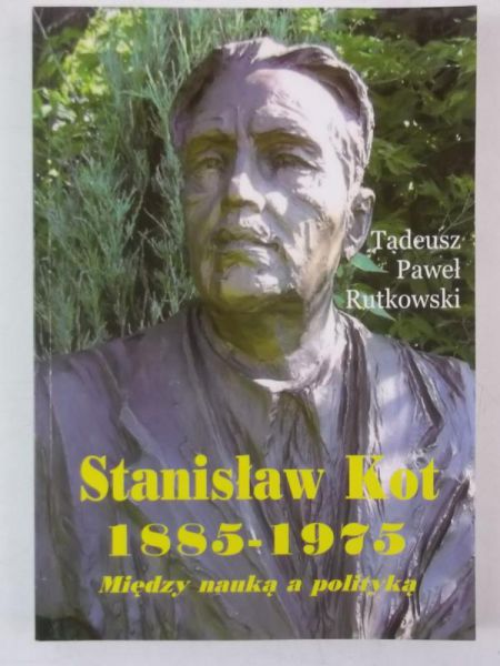 Stanisław Kot 1885 - 1975 Między nauką a polityką