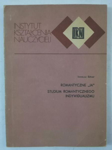 Bittner Ireneusz - Romantyczne "Ja". Studium romantycznego indywidualizmu