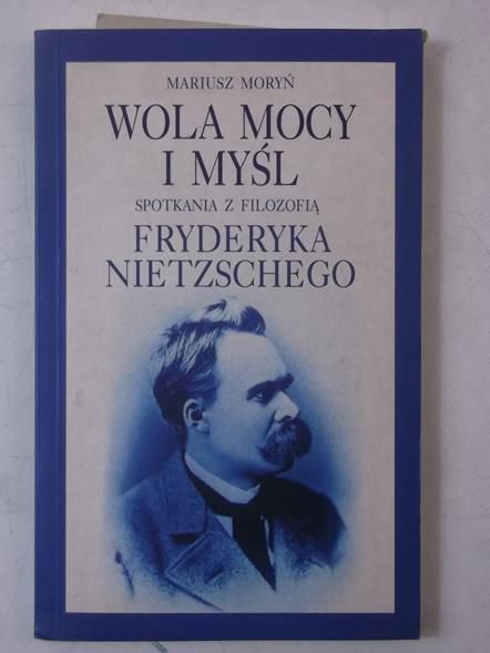 Moryń Mariusz - Wola mocy i myśl. Spotkania z filozofią Fryderyka Nietzschego