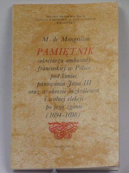 Pamiętnik sekretarza ambasady francuskiej w Polsce pod koniec panowania Jana III oraz w okresie bezkrólewia i wolnej elekcji po jego zgonie (1694-1698)