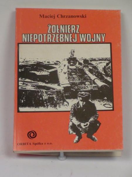 Chrzanowski Maciej - Żołnierz niepotrzebnej wojny