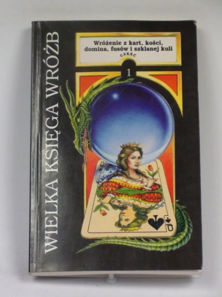 Wielka księga wróżb. Wróżenie z kart, kości, domina, fusów i szklanej kuli, cz. I