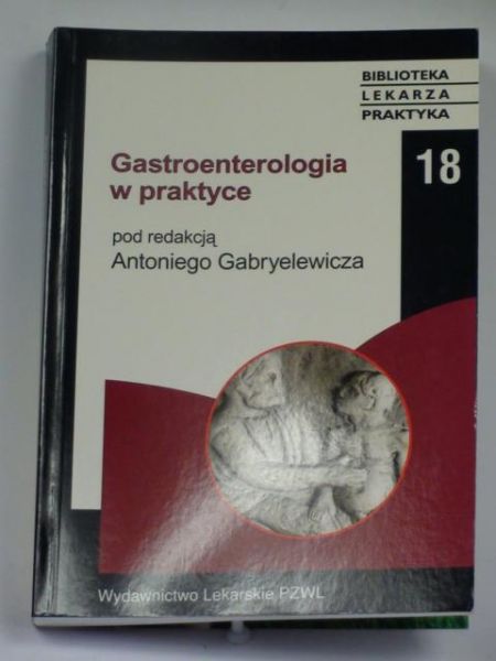 Gabryelewicz Antoni (red.) - Gastroenterologia w praktyce