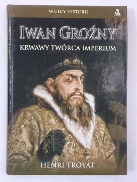 Iwan Groźny. Krwawy twórca imperium