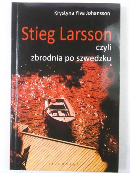 Johansson Krystyna Ylva - Stieg Larsson czyli zbrodnia po szwedzku