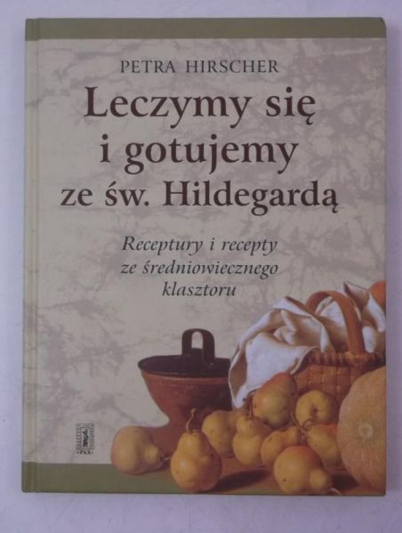 Hirsher Petra - Leczymy się i gotujemy ze św. Hildegardą