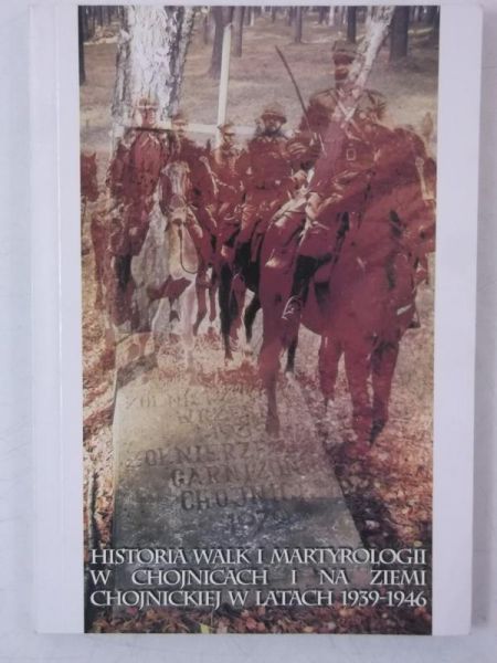 Bartkowski Krzysztof - Historia walk i martyrologii w Chojnicach i na Ziemi Chojnickiej w latach 1939-1946