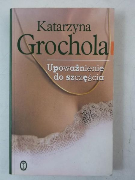 Grochola Katarzyna - Upoważnienie do szczęścia
