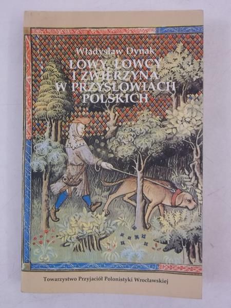 Dynak Władysław - Łowy, łowcy i zwierzyna w przysłowiach polskich