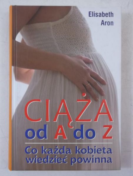Aron Elisabeth - Ciąża od A do Z. Co każda kobieta powinna wiedzieć o ciąży