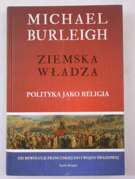 Burleigh Michael - Ziemska władza. Polityka jako religia