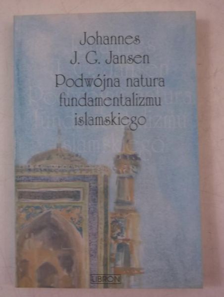 Jansen Johannes J. G. - Podwójna natura fundamentalizmu islamskiego