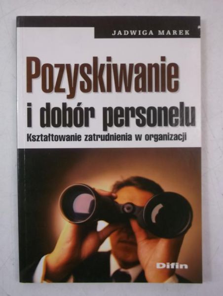 Marek Jadwiga - Pozyskiwanie i dobór personelu. Kształtowanie zatrudnienia w organizacji