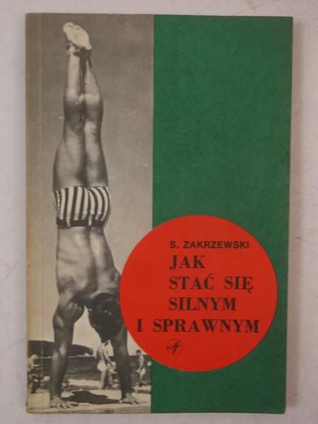 Zakrzewski Stanisław - Jak stać się silnym i sprawnym