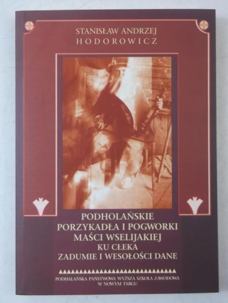 Hodorowicz Stanisław Andrzej - Podhalańskie porzykadła i pogworki maści wselijakiej ku cełka zadumie i wesołości dane