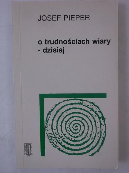 Pieper Josef - O trudnościach wiary-dzisiaj