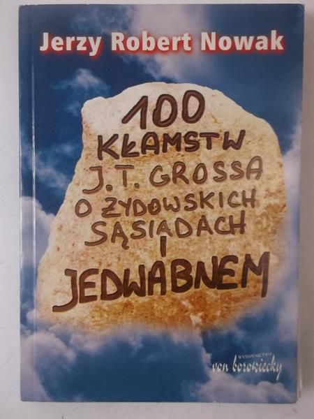 Nowak Jerzy Robert - Sto kłamstw J.T. Grossa o żydowskich sąsiadach i Jedwabnem