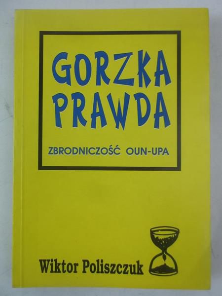 Gorzka prawda. Zbrodniczość OUN-UPA