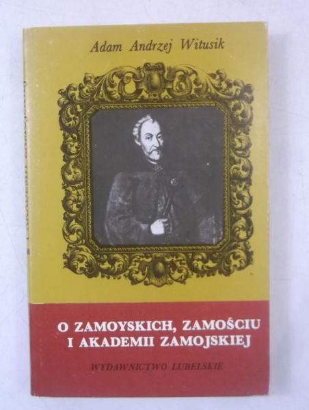O Zamoyskich, Zamościu i akademii Zamojskiej