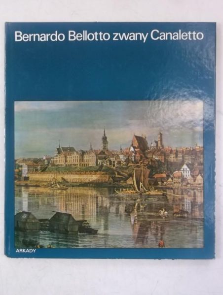 Bernardo Bellotto zwany Canaletto. W kręgu sztuki