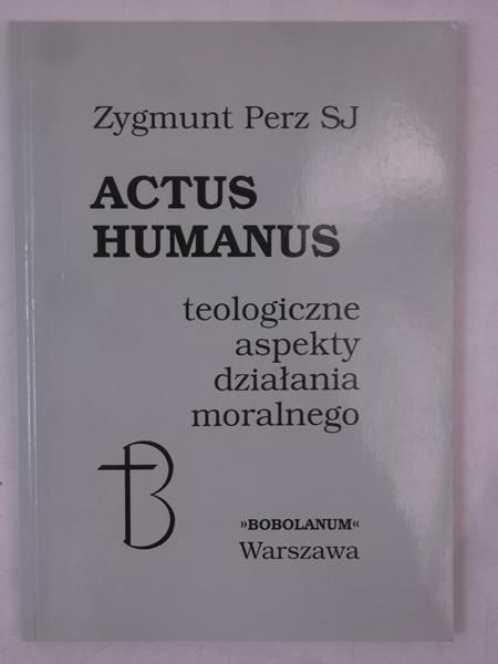 Actus humanus. Teologiczne aspekty działania moralnego