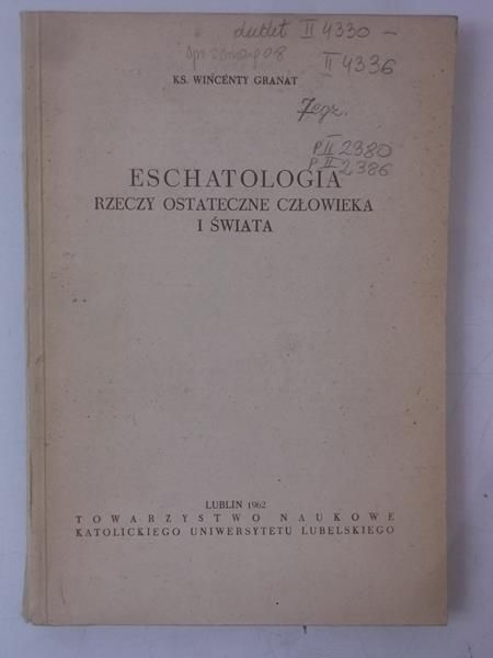 Granat Wincenty - Eschatologia: Rzeczy ostateczne człowieka i świata