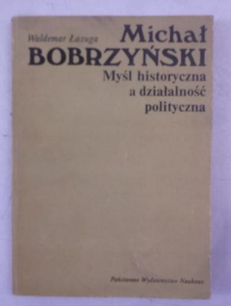 Michał Bobrzyński. Myśl historyczna a działalność polityczna