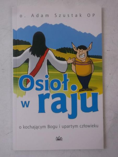 Osioł w raju. O kochającym Bogu i upartym człowieku