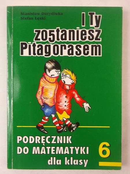 Durydiwka Stanisław - I Ty zostaniesz Pitagorasem-Matematyka kl. 6