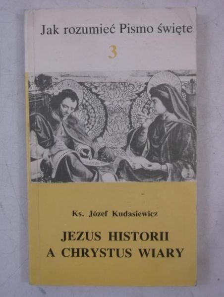 Kudasiewicz Józef - Jezus historii a Chrystus wiary