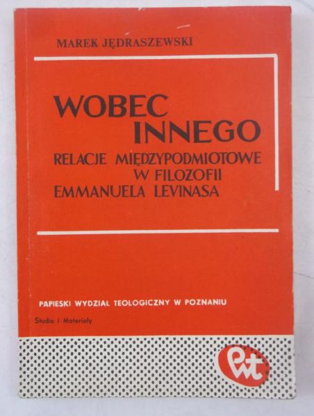 Wobec innego. Relacje międzypodmiotowe w filozofii Emmanuela Levinasa