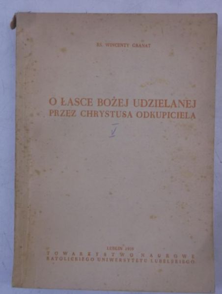 Granat Wincenty - O Łasce Bożej udzielanej przez Chrystusa Odkupiciela