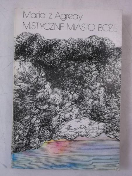 Maria z Agredy - Mistyczne miasto Boże czyli żywot Matki Boskiej